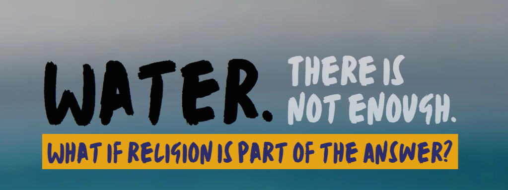 Water banner—CIP, 2023 Banner with words "Water. There is not enough. What if religion is part of the solution?"